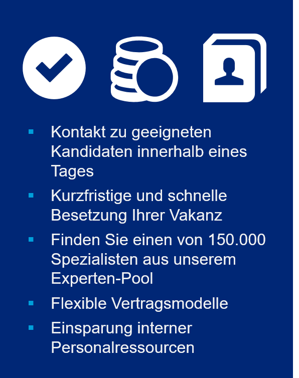 Links: Geld-, Kontaktdaten-, und Häkchen-Icon in weiß auf blauem Hintergrund. Rechts-Mittig: Weißer Text mit cyanfarbenen Aufzählungszeichen: Kontakt zu geeigneten Kandidaten innerhalb eines Tages. Kurzfristige und schnelle Besetzung Ihrer Vakanz. Finden Sie einen von 20.000 Spezialisten aus unserem Experten-Pool. Flexible Vertragsmodelle. Einsparung interner Personalressourcen.